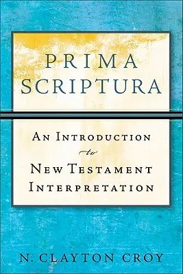 Prima Scriptura: Wprowadzenie do interpretacji Nowego Testamentu - Prima Scriptura: An Introduction to New Testament Interpretation