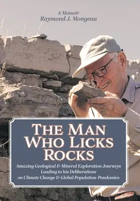 The Man Who Licks Rocks: A Memoir - Jego niesamowite podróże geologiczne i mineralne prowadzące do jego rozważań na temat zmian klimatu i globalnej populacji - The Man Who Licks Rocks: A Memoir - His Amazing Geological & Mineral Journeys leading to his Deliberations on Climate Change & Global Populatio