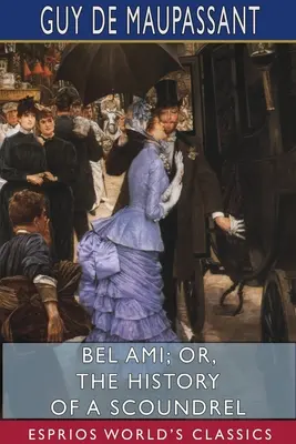 Bel Ami, czyli historia łajdaka (Esprios Classics) - Bel Ami; or, The History of a Scoundrel (Esprios Classics)