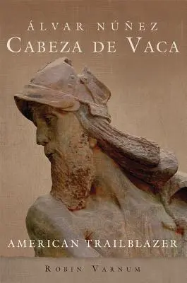 Alvar Nez Cabeza de Vaca: Amerykański pionier - lvar Nez Cabeza de Vaca: American Trailblazer