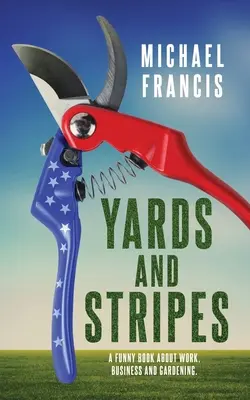 Yards and Stripes: Zabawna książka o pracy, biznesie i ogrodnictwie. - Yards and Stripes: A Funny Book About Work, Business and Gardening.