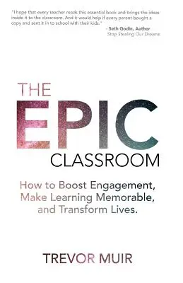 Epicka klasa: Jak zwiększyć zaangażowanie, uczynić naukę niezapomnianą i zmienić życie - The Epic Classroom: How to Boost Engagement, Make Learning Memorable, and Transform Lives