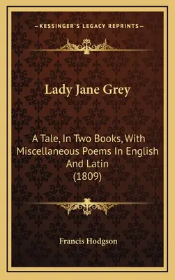 Lady Jane Grey: A Tale, in Two Books, with Miscellaneous Poems in English and Latin (1809)