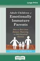 Dorosłe dzieci niedojrzałych emocjonalnie rodziców: Jak wyleczyć się z dystansu, odrzucenia lub samozaangażowania rodziców? - Adult Children of Emotionally Immature Parents: How to Heal from Distant, Rejecting, or Self-Involved Parents