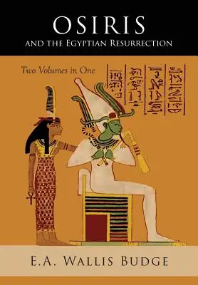 Ozyrys i egipskie zmartwychwstanie: Dwa tomy połączone w jeden - Osiris and the Egyptian Resurrection: Two Volumes Bound in One