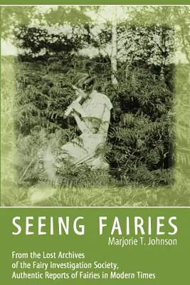 Seeing Fairies: Z zaginionych archiwów Fairy Investigation Society, autentyczne raporty o wróżkach w czasach współczesnych - Seeing Fairies: From the Lost Archives of the Fairy Investigation Society, Authentic Reports of Fairies in Modern Times