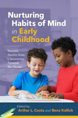 Pielęgnowanie nawyków umysłowych we wczesnym dzieciństwie: Historie sukcesu z sal lekcyjnych na całym świecie - Nurturing Habits of Mind in Early Childhood: Success Stories from Classrooms Around the World