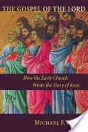 Ewangelia Pana: Jak wczesny Kościół napisał historię Jezusa - Gospel of the Lord: How the Early Church Wrote the Story of Jesus