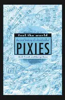 Fool the World: Ustna historia zespołu Pixies - Fool the World: The Oral History of a Band Called Pixies