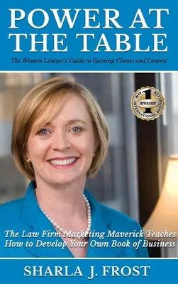 Władza przy stole: Guide to Gaining Clients and Control - The Law Firm Marketing Maverick Teaches How to Develop Your Own Book of Busines - Power at the Table: Guide to Gaining Clients and Control - The Law Firm Marketing Maverick Teaches How to Develop Your Own Book of Busines