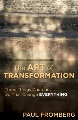 Sztuka transformacji: Trzy rzeczy, które robią kościoły, a które zmieniają wszystko - The Art of Transformation: Three Things Churches Do That Change Everything