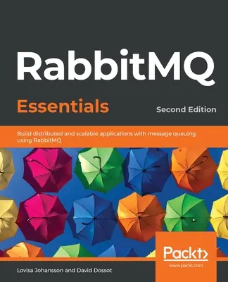 RabbitMQ Essentials - wydanie drugie: Tworzenie rozproszonych i skalowalnych aplikacji z kolejkowaniem wiadomości przy użyciu RabbitMQ - RabbitMQ Essentials - Second Edition: Build distributed and scalable applications with message queuing using RabbitMQ