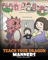 Naucz smoka manier: Train Your Dragon To Be Respectful. Śliczna historia dla dzieci, która uczy dzieci o manierach, szacunku i zachowaniu. - Teach Your Dragon Manners: Train Your Dragon To Be Respectful. A Cute Children Story To Teach Kids About Manners, Respect and How To Behave.