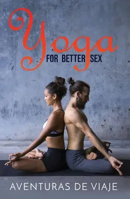Joga dla lepszego seksu: Pozycje i procedury jogi dla zwiększenia przyjemności seksualnej i przezwyciężenia dysfunkcji seksualnych - Yoga for Better Sex: Yoga Poses and Routines for Increasing Sexual Pleasure and Overcoming Sexual Dysfunction