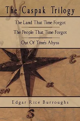 Trylogia Caspak: Kraina, o której czas zapomniał, Ludzie, o których czas zapomniał, Z otchłani czasu - The Caspak Trilogy: The Land That Time Forgot, The People That Time Forgot, Out Of Time's Abyss