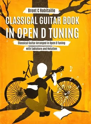 Classical Guitar Book in Open D Tuning: 45 aranżacji na gitarę klasyczną w strojeniu DADF#AD z tabulaturą i nutami - Classical Guitar Book in Open D Tuning: 45 Classical Guitar Arrangements in DADF#AD Tuning with Tablature and Notes