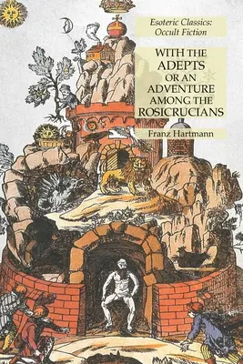 Z Adeptami lub Przygoda wśród Różokrzyżowców: Esoteric Classics: Fikcja okultystyczna - With the Adepts or An Adventure Among the Rosicrucians: Esoteric Classics: Occult Fiction