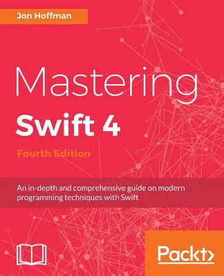 Mastering Swift 4- czwarta edycja: Dogłębny i kompleksowy przewodnik po nowoczesnych technikach programowania w języku Swift - Mastering Swift 4- fourth edition: An in-depth and comprehensive guide to modern programming techniques with Swift
