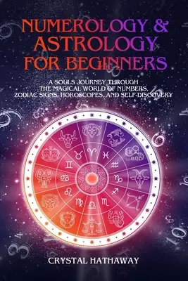 Numerologia i astrologia dla początkujących: Podróż duszy przez magiczny świat liczb, znaków zodiaku, horoskopów i samopoznania - Numerology and Astrology for Beginners: A Soul's Journey through the Magical World of Numbers, Zodiac Signs, Horoscopes and Self-discovery