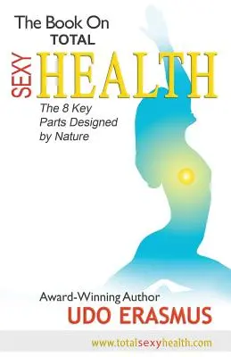 Książka o całkowitym seksownym zdrowiu: 8 kluczowych kroków zaprojektowanych przez naturę - The Book on Total Sexy Health: The 8 Key Steps Designed by Nature