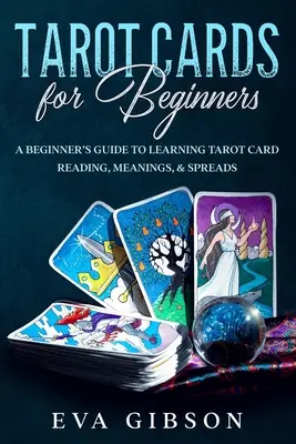 Karty tarota dla początkujących: Przewodnik dla początkujących do nauki czytania kart tarota, znaczeń i rozprzestrzeniania się - Tarot Cards for Beginners: A Beginner's Guide to Learning Tarot Card Reading, Meanings, & Spreads