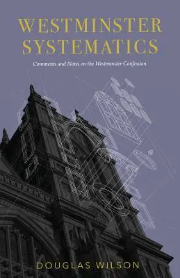 Systematyka Westminsterska: Komentarze i uwagi na temat Wyznania Westminsterskiego - Westminster Systematics: Comments and Notes on the Westminster Confession