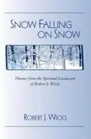 Śnieg pada na śnieg: Tematy z duchowego krajobrazu Roberta J. Wicksa - Snow Falling on Snow: Themes from the Spiritual Landscape of Robert J. Wicks