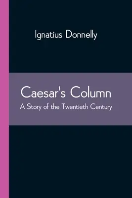 Kolumna Cezara: Historia dwudziestego wieku - Caesar's Column: A Story of the Twentieth Century