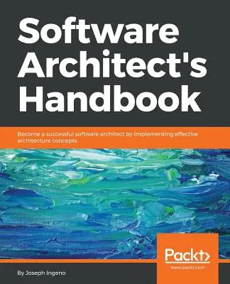 Podręcznik architekta oprogramowania: Zostań odnoszącym sukcesy architektem oprogramowania, wdrażając skuteczne koncepcje architektury - Software Architect's Handbook: Become a successful software architect by implementing effective architecture concepts