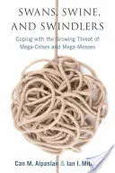 Łabędzie, świnie i oszuści: Radzenie sobie z rosnącym zagrożeniem megakryzysami i megazagrożeniami - Swans, Swine, and Swindlers: Coping with the Growing Threat of Mega-Crises and Mega-Messes