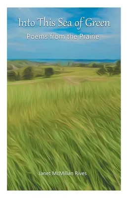 Into This Sea of Green: Wiersze z prerii - Into This Sea of Green: Poems from the Prairie