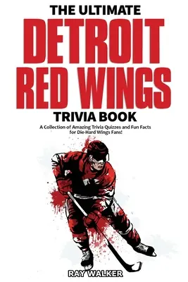 The Ultimate Detroit Red Wings Trivia Book: Kolekcja niesamowitych quizów i zabawnych faktów dla zagorzałych fanów skrzydeł! - The Ultimate Detroit Red Wings Trivia Book: A Collection of Amazing Trivia Quizzes and Fun Facts for Die-Hard Wings Fans!