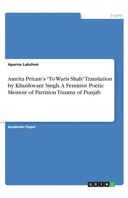 Amrita Pritam's To Waris Shah Tłumaczenie Khushwant Singh. Feministyczny poetycki pamiętnik o traumie rozbiorowej Pendżabu - Amrita Pritam's To Waris Shah Translation by Khushwant Singh. A Feminist Poetic Memoir of Partition Trauma of Punjab