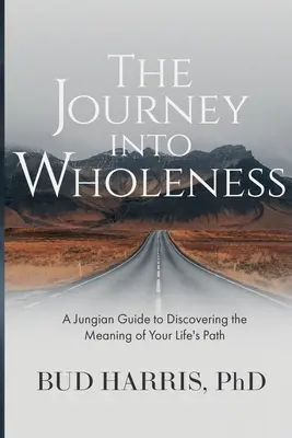 Podróż do całości: Jungowski przewodnik po odkrywaniu znaczenia ścieżki życia - The Journey into Wholeness: A Jungian Guide to Discovering the Meaning of Your Life's Path