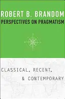 Perspektywy pragmatyzmu: Klasyczne, najnowsze i współczesne - Perspectives on Pragmatism: Classical, Recent, and Contemporary