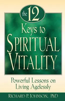 12 kluczy do duchowej witalności: Potężne lekcje życia bez ograniczeń wiekowych - 12 Keys to Spiritual Vitality: Powerful Lessons on Living Agelessly