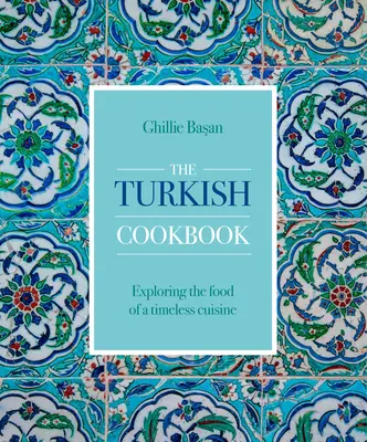 Turecka książka kucharska: Odkrywanie potraw ponadczasowej kuchni - The Turkish Cookbook: Exploring the Food of a Timeless Cuisine