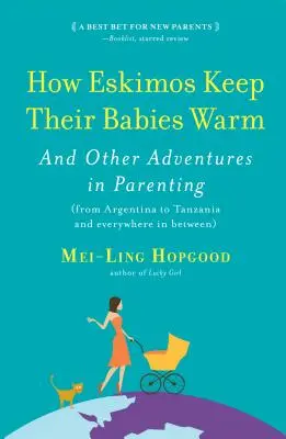 Jak Eskimosi ogrzewają swoje dzieci: I inne przygody z rodzicielstwem (od Argentyny po Tanzanię i wszędzie pomiędzy) - How Eskimos Keep Their Babies Warm: And Other Adventures in Parenting (from Argentina to Tanzania and Everywhere in Between)