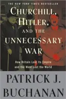 Churchill, Hitler i niepotrzebna wojna: jak Wielka Brytania straciła swoje imperium, a Zachód stracił świat - Churchill, Hitler, and the Unnecessary War: How Britain Lost Its Empire and the West Lost the World