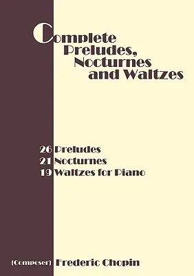 Complete Preludes, Nocturnes and Waltzes: 26 Preludiów, 21 Nokturnów, 19 Walców na fortepian - Complete Preludes, Nocturnes and Waltzes: 26 Preludes, 21 Nocturnes, 19 Waltzes for Piano