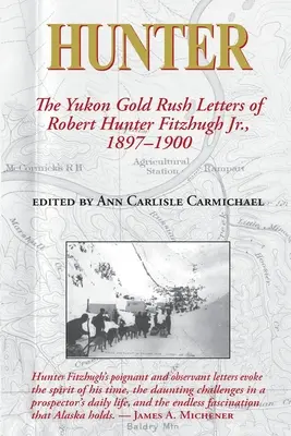 Hunter: Listy Roberta Huntera Fitzhugha Jr. z okresu gorączki złota w Jukonie, 1897-1900 - Hunter: The Yukon Gold Rush Letters of Robert Hunter Fitzhugh Jr., 1897-1900