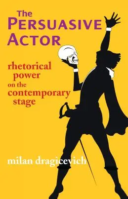 Aktor perswazyjny - retoryczna siła na współczesnej scenie - Persuasive Actor - Rhetorical Power on the Contemporary Stage