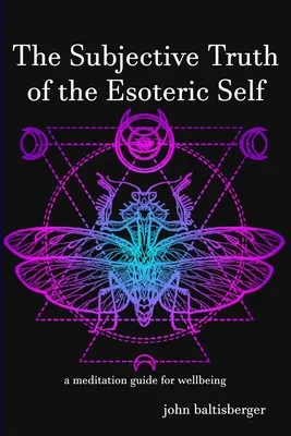 Subiektywna prawda ezoterycznej jaźni: medytacyjny przewodnik dla dobrego samopoczucia - The Subjective Truth of the Esoteric Self: a meditative guide for wellbeing