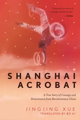 Akrobata z Szanghaju: Prawdziwa historia odwagi i wytrwałości z rewolucyjnych Chin - Shanghai Acrobat: A True Story of Courage and Perseverance from Revolutionary China