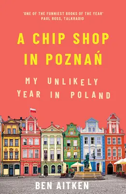 Sklep z chipsami w Poznaniu: Mój nieprawdopodobny rok w Polsce - A Chip Shop in Poznan: My Unlikely Year in Poland