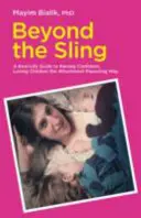 Beyond the Sling - Prawdziwy przewodnik po wychowywaniu pewnych siebie, kochających dzieci metodą rodzicielstwa bliskości - Beyond the Sling - A Real-Life Guide to Raising Confident, Loving Children the Attachment Parenting Way