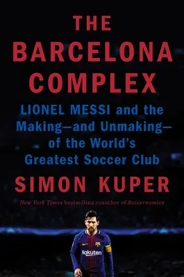 Kompleks Barcelony: Lionel Messi i powstanie - oraz upadek - największego klubu piłkarskiego na świecie - The Barcelona Complex: Lionel Messi and the Making--And Unmaking--Of the World's Greatest Soccer Club