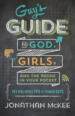 Przewodnik faceta po Bogu, dziewczynach i telefonie w kieszeni: 101 prawdziwych wskazówek dla nastoletnich facetów - The Guy's Guide to God, Girls, and the Phone in Your Pocket: 101 Real-World Tips for Teenaged Guys