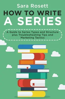 Jak napisać serial: Przewodnik po typach i strukturze serii oraz porady dotyczące rozwiązywania problemów i taktyki marketingowe - How to Write a Series: A Guide to Series Types and Structure plus Troubleshooting Tips and Marketing Tactics