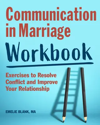 Podręcznik komunikacji w małżeństwie: Ćwiczenia rozwiązujące konflikty i poprawiające związek - Communication in Marriage Workbook: Exercises to Resolve Conflict and Improve Your Relationship